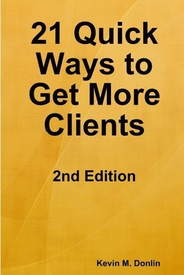 Kevin Donlin - 21 Quick Ways to Get More Clients, Häftad
