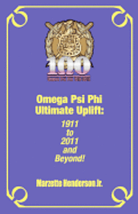 Omega Psi Phi Ultimate Uplift: 1911 to 2011 and Beyond! 1