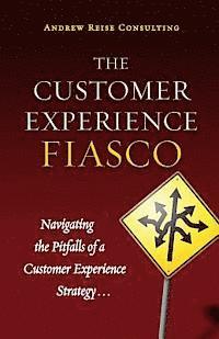 bokomslag The Customer Experience Fiasco: Learning from the Misguided Adventures of a Customer Experience Executive