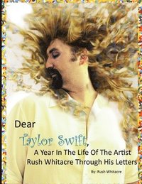 bokomslag Dear Taylor Swift, A Year In The Life Of The Artist Rush Whitacre Through His Letters