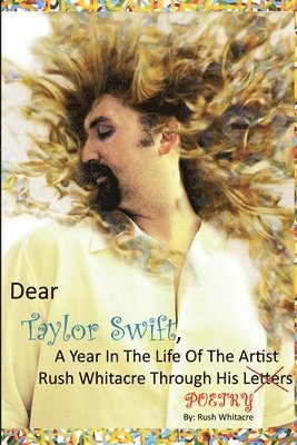 Rush Whitacre - Dear Taylor Swift, A Year In The Life Of The Artist Rush Whitacre Through His Poetry, Häftad