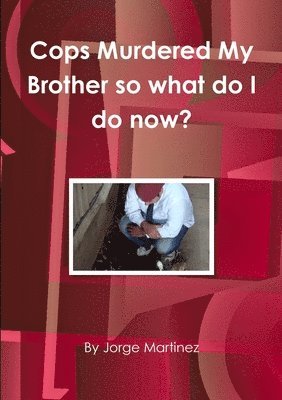 Jorge Martinez - Cops murdered my brother so what do I do now?, Häftad