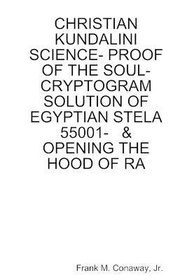 Christian Kundalini Science- Proof of the Soul- Cryptogram Solution of Egyptian Stela 55001- & Opening the Hood of Ra 1