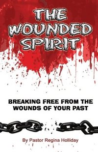 bokomslag The Wounded Spirit (Breaking Free From The Wounds of Your Past)