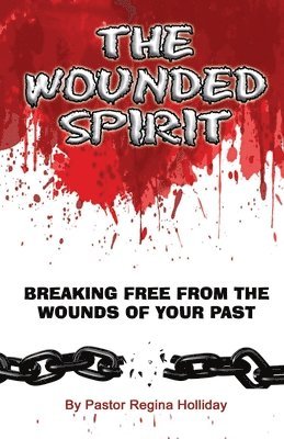 The Wounded Spirit (Breaking Free From The Wounds of Your Past) 1