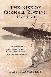 bokomslag The Rise of Cornell Rowing 1871-1920