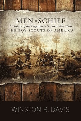 Winston Davis - Men of Schiff, A History of the Professional Scouters Who Built the Boy Scouts of America, Häftad