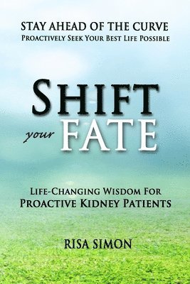 bokomslag Shift Your Fate: Life-Changing Wisdom For Proactive Kidney Patients