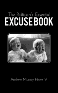 bokomslag The Politician's Essential Excuse Book: Remedies for when what you meant to say is what you actually said.