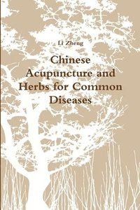 bokomslag Chinese Acupuncture and Herbs for Common Diseases