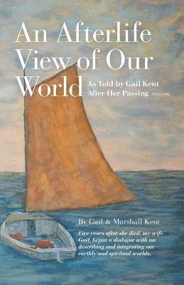 bokomslag An Afterlife View of Our World: As Told by Gail Kent After Her Passing