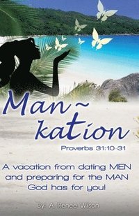 bokomslag Man Kation: A vacation from dating Men and preparing for the Man God has for you!