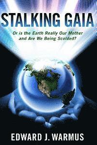 bokomslag Stalking Gaia: Or Is the Earth Really Our Mother and Are We Being Scolded?