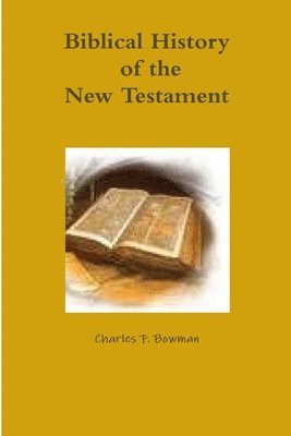Charles Bowman - Biblical History of the New Testament, Häftad