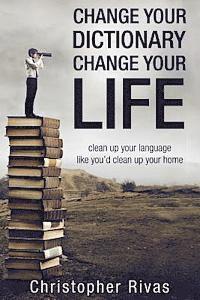 bokomslag Change Your Dictionary Change Your Life: clean up your language like you'd clean up your home