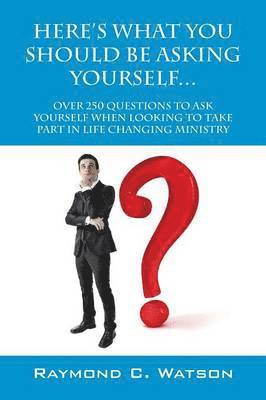 bokomslag Here's What You Should Be Asking Yourself... Over 250 Questions to Ask Yourself When Looking to Create Life Changing Ministry