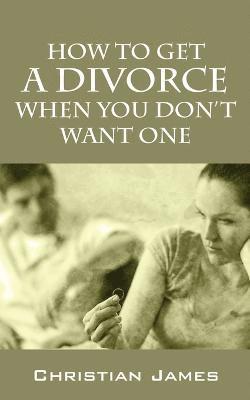 Christian James - How to Get a Divorce When You Don't Want One, Häftad