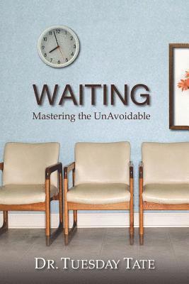 Waiting - Mastering The UnAvoidable - Overcoming Life's Waiting Seasons 1