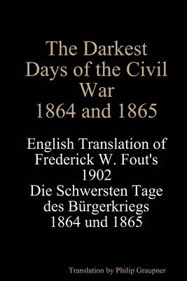 The Darkest Days of the Civil War, 1864 and 1865 1