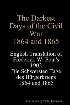 Frederick W Fout, Philip Graupner, Frederick W. Fout - Darkest Days of the Civil War, 1864 and 1865, Häftad