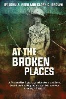 bokomslag At The Broken Places: A fictionalized story of life and love, based on a young man's real-life journey into World War II