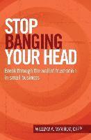 bokomslag Stop Banging Your Head: Break Through The Wall Of Frustration In Small Business