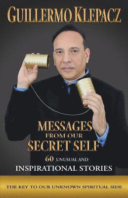Guillermo Klepacz, Arturo Armendariz - Messages from our Secret Self: 60 unusual and Inspirational Stories, Häftad