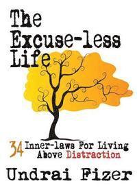 bokomslag The Excuse-Less Life; 34 Inner-Laws for Living Above Distraction