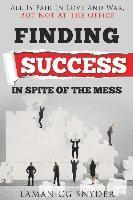 Finding Success In Spite Of The Mess: All Is Fair In Love And War, But Not At The Office 1