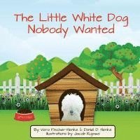 bokomslag The Little White Dog Nobody Wanted: True Story of Pet Rescue