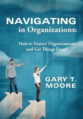 Gary T Moore, Gary T. Moore - Navigating in Organizations, Häftad