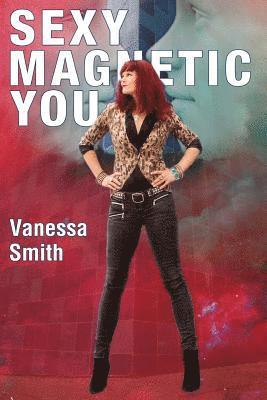 Sexy Magnetic You: Commit to your Inner Soulmate and become Magnetic Love. 1