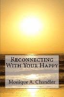bokomslag Reconnecting With Your Happy: Reconnecting With Your Happy is a lighthearted, inspirational guide to living fearlessly, resourcefully and without li