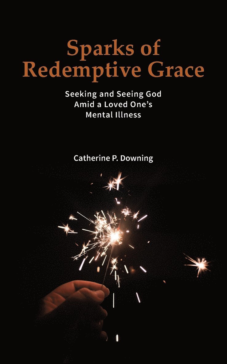 Sparks of Redemptive Grace - Seeking and Seeing God Amid a Loved One's Mental Illness 1