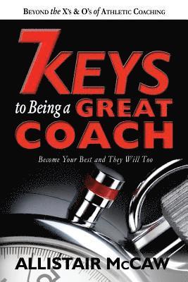 7 Keys To Being A Great Coach: Become Your Best and They Will Too 1