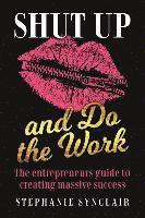 bokomslag Shut Up and Do the Work: The entrepreneur's guide to creating massive success