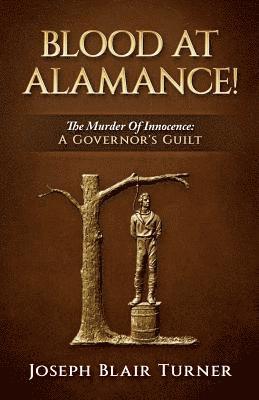 Blood at Alamance!: The Murder Of Innocence: A Governor's Guilt 1