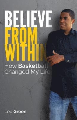 Lee Green - Believe From Within: How Basketball Changed My Life, Häftad