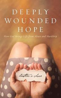 bokomslag Deeply Wounded Hope: How God Brings Life from Abuse and Hardship