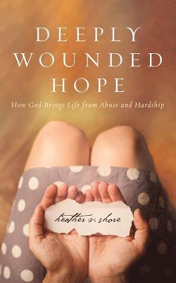 Heather Shore - Deeply Wounded Hope: How God Brings Life from Abuse and Hardship, Häftad