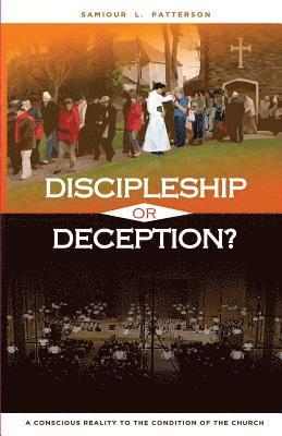 Samiour L. Patterson - Discipleship or Deception?: A Conscious Reality to the Condition of the Church., Häftad