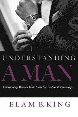 Understanding A Man: Empowering Women With Tools For Lasting Relationships 1