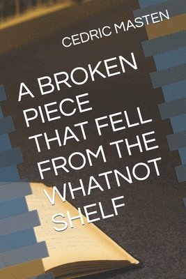 Cedric Masten, CEDRIC MASTEN - Broken Piece That Fell from the Whatnot Shelf, Häftad