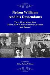 bokomslag Nelson Williams and his Descendants: Three Generations from Maine, USA to New Brunswick, Canada and Beyond