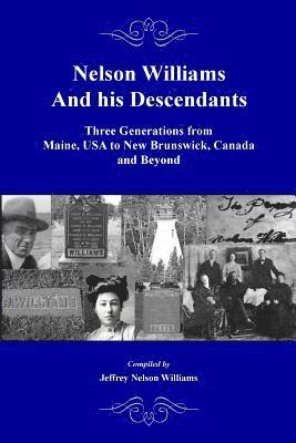 bokomslag Nelson Williams and his Descendants: Three Generations from Maine, USA to New Brunswick, Canada and Beyond