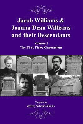 Jacob Williams & Joanna Dean Williams and Their Descendants: Volume I - The First Three Generations 1