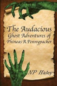 bokomslag The Audacious Ghost Adventures of Phineas A. Pennypacker