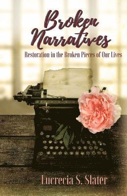 Broken Narratives: Restoration in the Broken Pieces of Our Lives 1