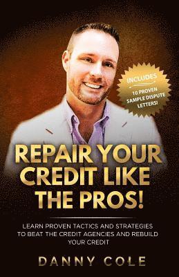 bokomslag Repair Your Credit Like The Pros!: Learn Proven Tactics And Strategies To Beat The Credit Agencies And Rebuild Your Credit