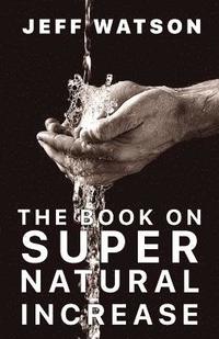 bokomslag The Book on Supernatural Increase: Experience Financial Breakthrough & the Goodness of God "in the Land of the Living"